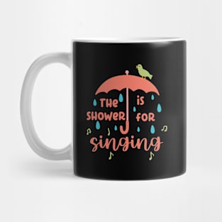 The Shower Is For Singing Mug